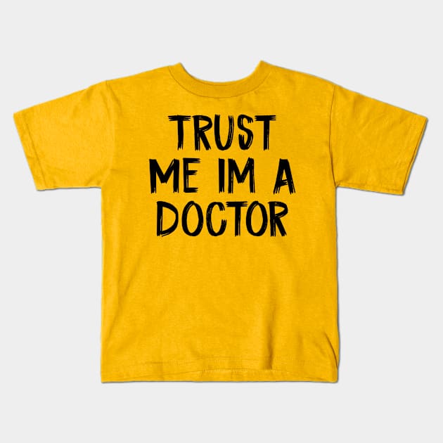 Trust Me Im A Doctor Kids T-Shirt by TIHONA
